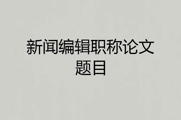 新闻编辑职称论文题目