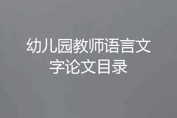 幼儿园教师语言文字论文目录