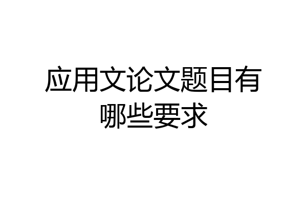 应用文论文题目有哪些要求