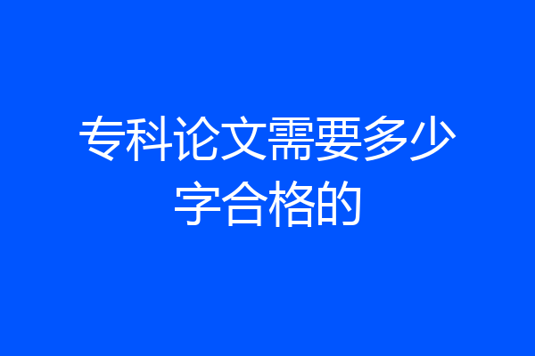 专科论文需要多少字合格的