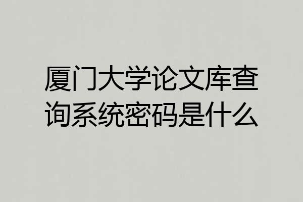 厦门大学论文库查询系统密码是什么