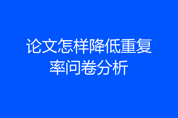 论文怎样降低重复率问卷分析