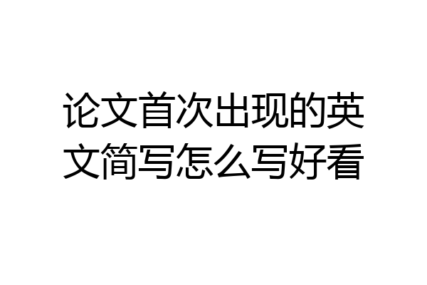 论文首次出现的英文简写怎么写好看