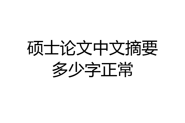 硕士论文中文摘要多少字正常
