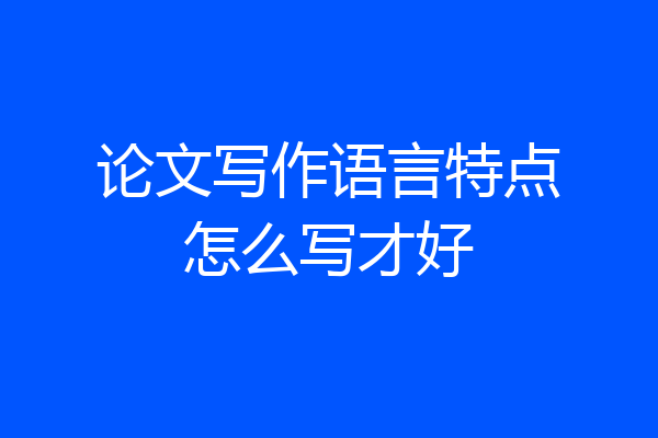 论文写作语言特点怎么写才好