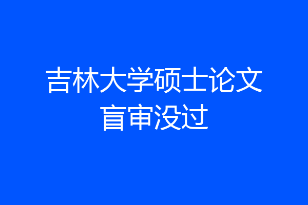 吉林大学硕士论文盲审没过