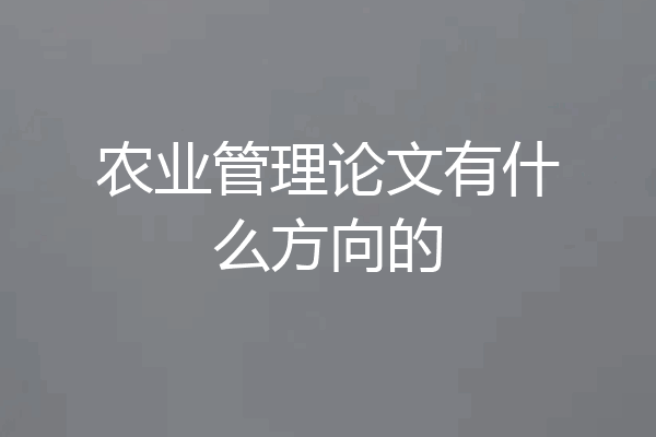 农业管理论文有什么方向的