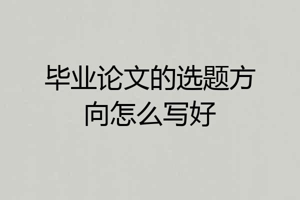 毕业论文的选题方向怎么写好