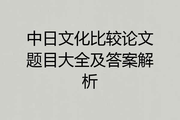 中日文化比较论文题目大全及答案解析