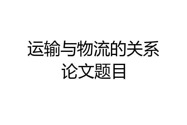 运输与物流的关系论文题目