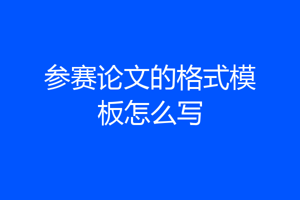 参赛论文的格式模板怎么写