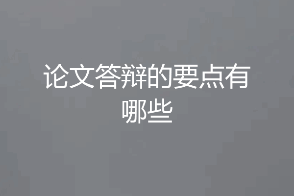 论文答辩的要点有哪些