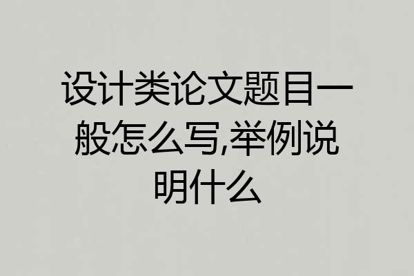 设计类论文题目一般怎么写,举例说明什么
