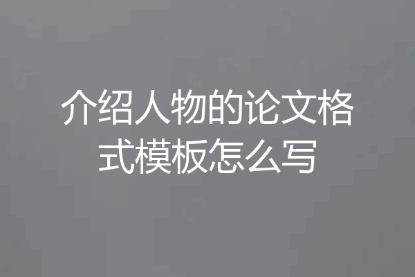 介绍人物的论文格式模板怎么写