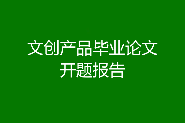 文创产品毕业论文开题报告