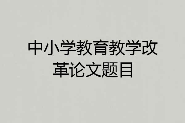 中小学教育教学改革论文题目