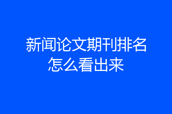 新闻论文期刊排名怎么看出来
