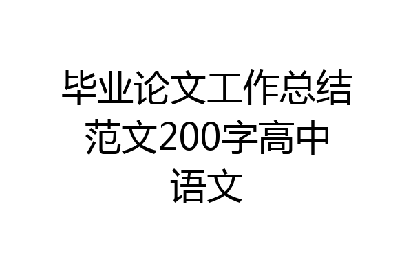 毕业论文工作总结范文200字高中语文