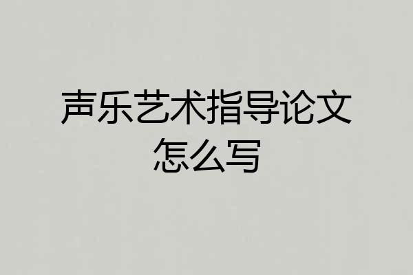 声乐艺术指导论文怎么写