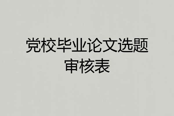 党校毕业论文选题审核表