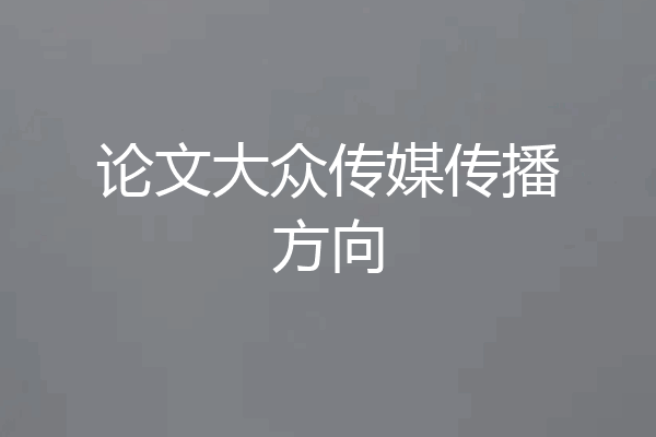 论文大众传媒传播方向