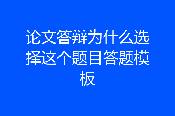 论文答辩为什么选择这个题目答题模板