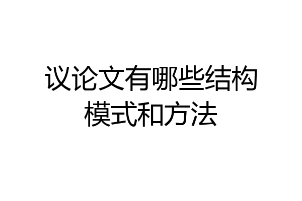 议论文有哪些结构模式和方法