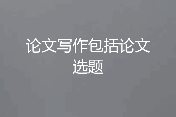 论文写作包括论文选题