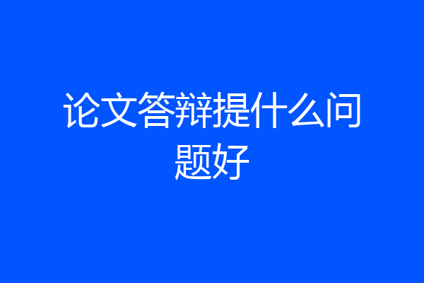论文答辩提什么问题好