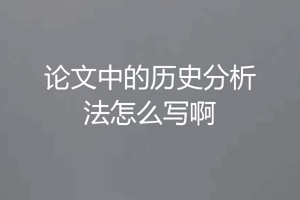 论文中的历史分析法怎么写啊