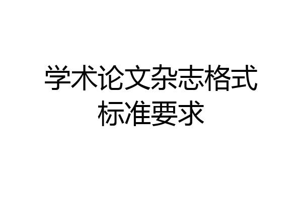 学术论文杂志格式标准要求