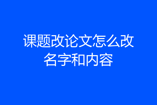 课题改论文怎么改名字和内容