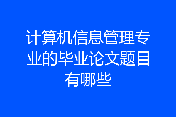 计算机信息管理专业的毕业论文题目有哪些
