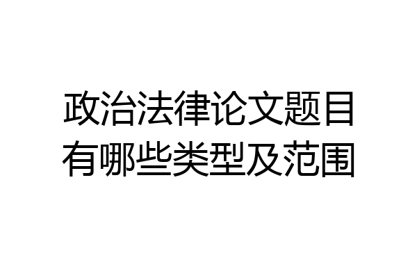 政治法律论文题目有哪些类型及范围
