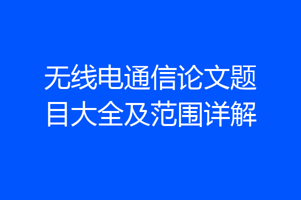 无线电通信论文题目大全及范围详解