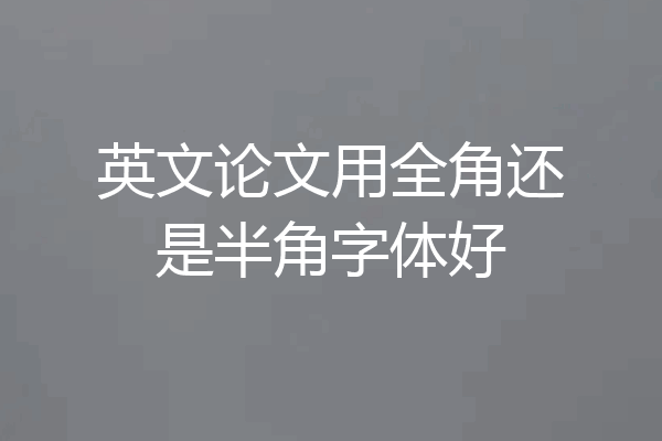 英文论文用全角还是半角字体好
