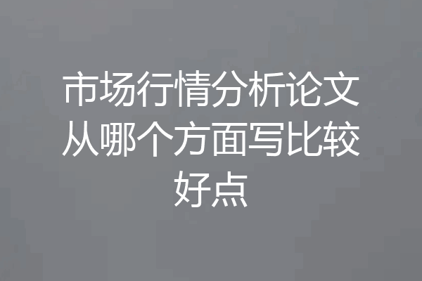 市场行情分析论文从哪个方面写比较好点