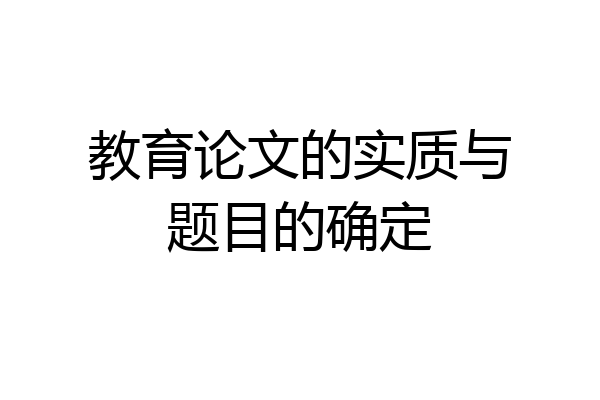 教育论文的实质与题目的确定