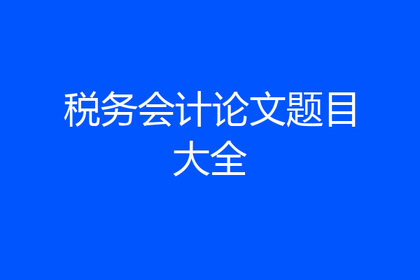 税务会计论文题目大全