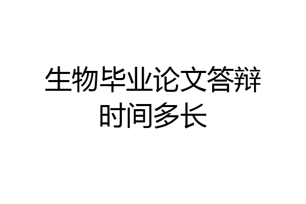 生物毕业论文答辩时间多长