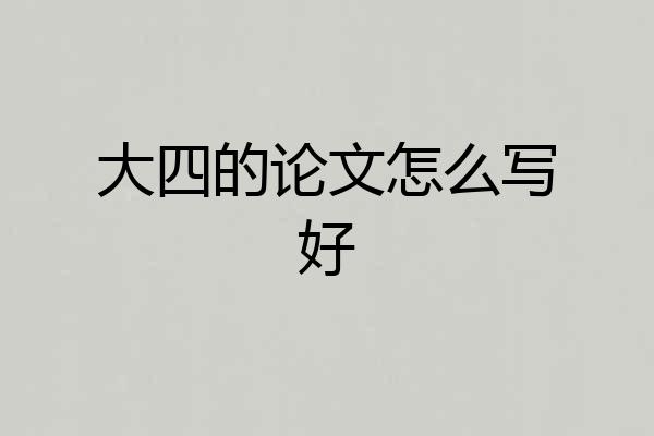 大四的论文怎么写好