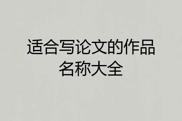 适合写论文的作品名称大全