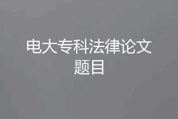 电大专科法律论文题目