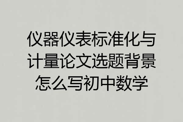 仪器仪表标准化与计量论文选题背景怎么写初中数学