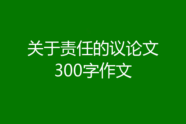 关于责任的议论文300字作文