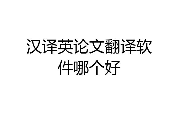 汉译英论文翻译软件哪个好