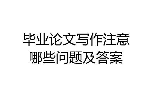 毕业论文写作注意哪些问题及答案