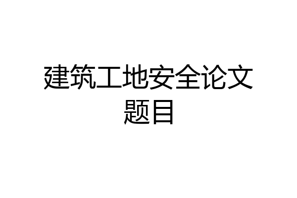建筑工地安全论文题目