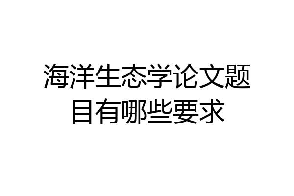 海洋生态学论文题目有哪些要求