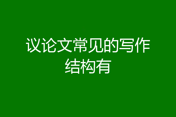 议论文常见的写作结构有